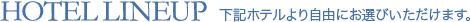 HOTEL LINEUP ���L�̃z�e����莩�R�ɂ��I�т��������܂��B
